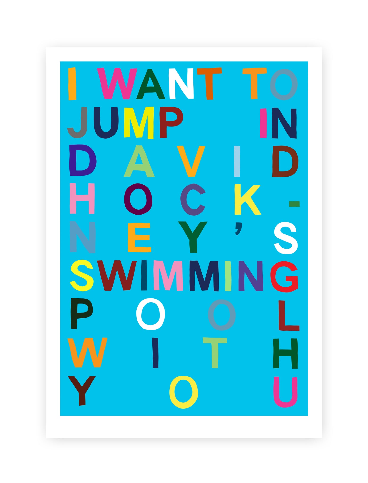 I WANT TO JUMP IN DAVID HOCKNEY'S SWIMMING POOL WITH YOU