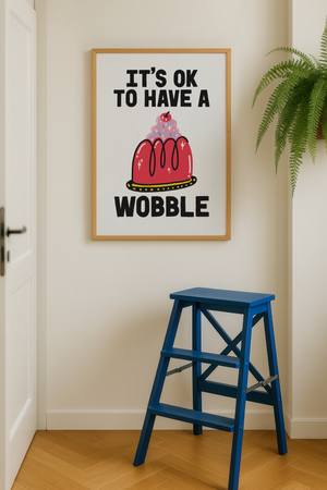 IT'S OK TO HAVE A WOBBLE