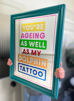 You're aging as well as my dolphin tattoo (mirror)