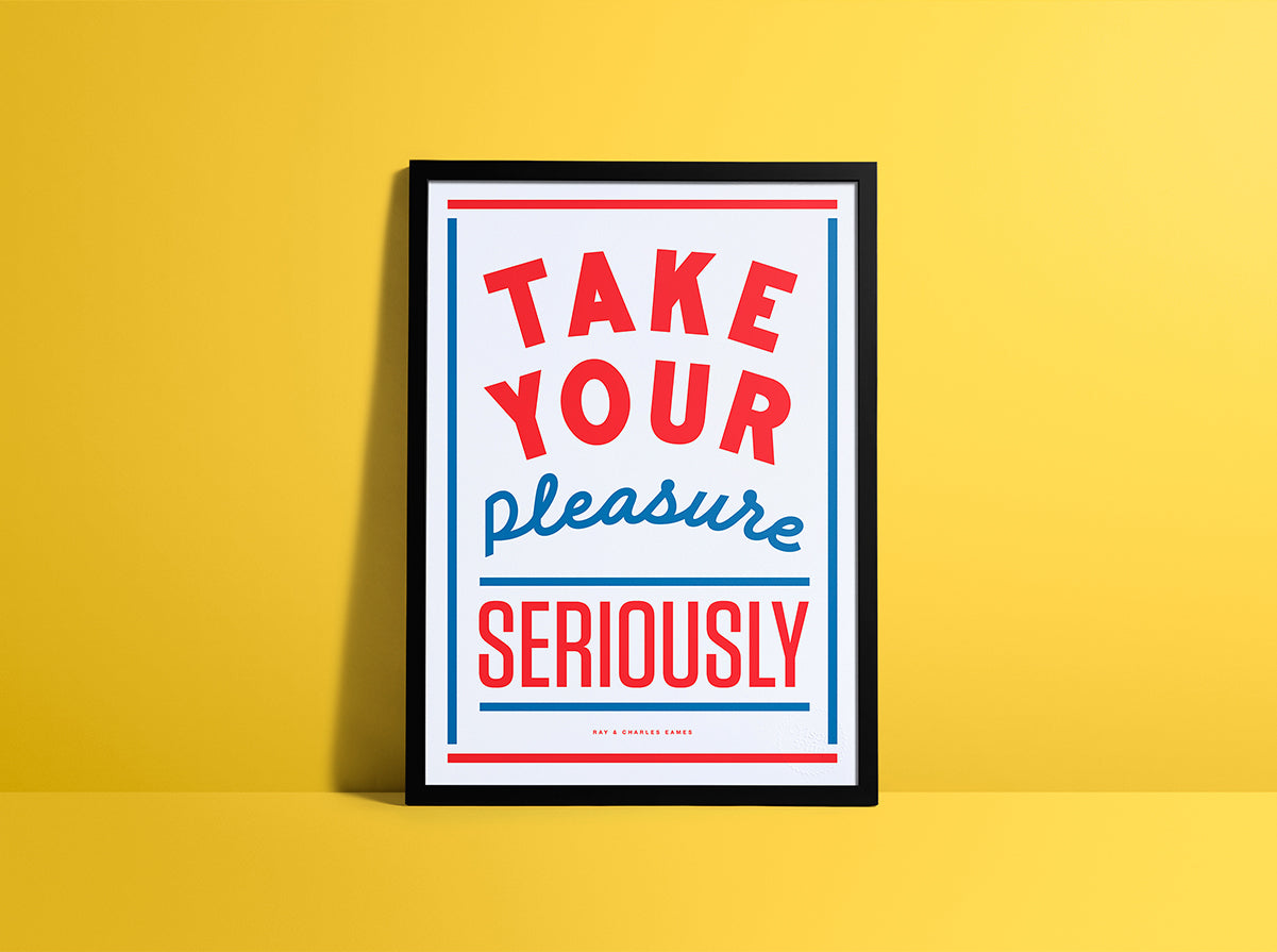 TAKE YOUR PLEASURE SERIOUSLY