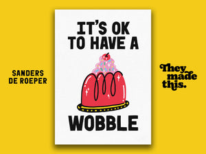 IT'S OK TO HAVE A WOBBLE