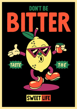 DONT BE BITTER, TASTE THE SWEET LIFE