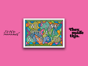 WE THINK YOU ARE WONDERFUL